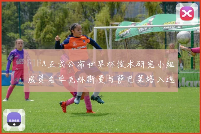 FIFA正式公布世界杯技术研究小组成员名单克林斯曼与萨巴莱塔入选