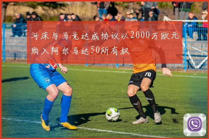 河床与马竞达成协议以2000万欧元购入阿尔马达50所有权